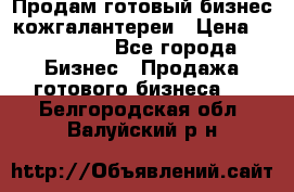 Продам готовый бизнес кожгалантереи › Цена ­ 250 000 - Все города Бизнес » Продажа готового бизнеса   . Белгородская обл.,Валуйский р-н